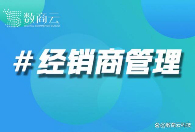 集|利来老牌国际官方入口团企业经销商管理体系构建与优化策略｜